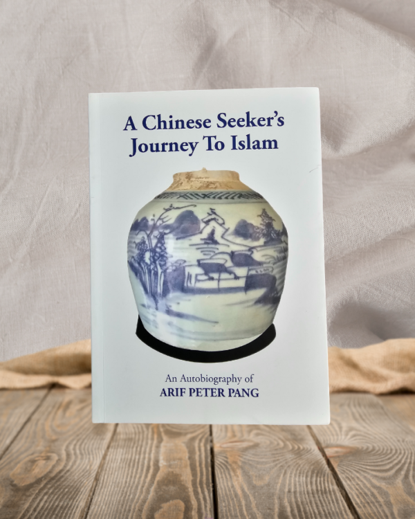 A Chinese Seeker’s Journey To Islam: An Autobiography of Arif Peter Pang